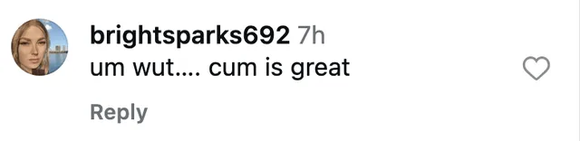 Instagram comment: um wut.... cum is great